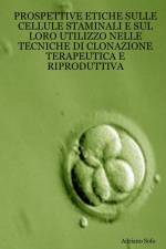 Prospettive etiche sulle cellule staminali e sul loro utilizzo nelle tecniche di clonazione terapeutica e riproduttiva af Adriano Sofo