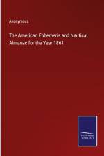 The American Ephemeris and Nautical Almanac for the Year 1861 af Anonymous