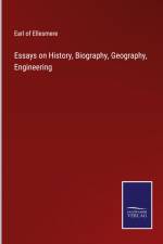 Essays on History, Biography, Geography, Engineering af Earl Of Ellesmere