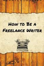 How to Be a Freelance Writer af Merryl Kowalska