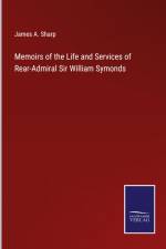 Memoirs of the Life and Services of Rear-Admiral Sir William Symonds af James A. Sharp