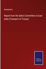 Report from the Select Committee on East India (Transport of Troops) af Anonymous