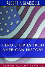 Hero Stories From American History (Esprios Classics) af Albert F. Blaisdell