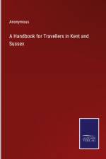 A Handbook for Travellers in Kent and Sussex af Anonymous