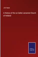 A History of the so-Called Jansenist Church of Holland af J. M. Neale