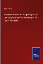 Address Delivered at the Opening of the Law Department of the University of the City of New York af Isaac Ferris