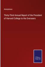 Thirty-Third Annual Report of the President of Harvard College to the Overseers af Anonymous