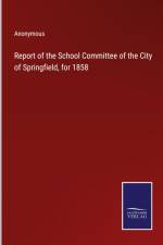 Report of the School Committee of the City of Springfield, for 1858 af Anonymous