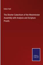 The Shorter Catechism of the Westminster Assembly with Analysis and Scripture Proofs af Edwin Hall