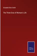 The Three Eras of Woman's Life af Elizabeth Elton Smith