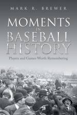 Moments in Baseball History af Mark R. Brewer