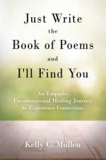 Just Write the Book of Poems and I'll Find You af Kelly C. Mullen