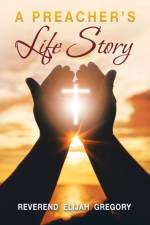 A Preacher's Life Story af Reverend Elijah Gregory
