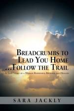 Breadcrumbs to Lead You Home ... Follow the Trail af Sara Jackly