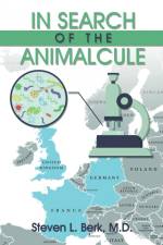 In Search of the Animalcule af Steven L. Berk M. D.