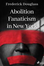 Abolition Fanaticism in New York af Frederick Douglass
