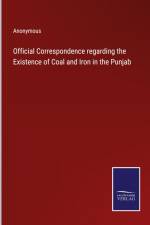 Official Correspondence regarding the Existence of Coal and Iron in the Punjab af Anonymous