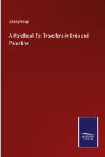 A Handbook for Travellers in Syria and Palestine af Anonymous