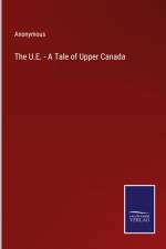 The U.E. - A Tale of Upper Canada af Anonymous