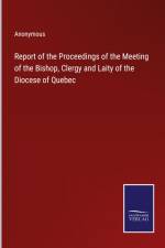 Report of the Proceedings of the Meeting of the Bishop, Clergy and Laity of the Diocese of Quebec af Anonymous