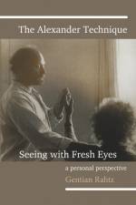 The Alexander Technique - Seeing with Fresh Eyes - A Personal Perspective af Gentian Rahtz