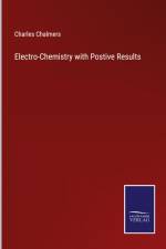 Electro-Chemistry with Postive Results af Charles Chalmers