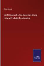 Confessions of a Too-Generous Young Lady with a Later Continuation af Anonymous