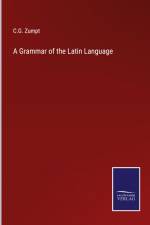 A Grammar of the Latin Language af C. G. Zumpt