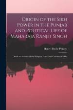 Origin of the Sikh Power in the Punjab and Political Life of Maharaja Ranjit Singh; With an Account of the Religion, Laws, and Customs of Sikhs af Henry Thoby Prinsep