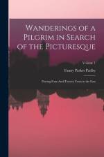 Wanderings of a Pilgrim in Search of the Picturesque: During Four-And-Twenty Years in the East; Volume 1 af Fanny Parkes Parlby