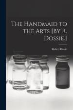 The Handmaid to the Arts [By R. Dossie.] af Robert Dossie