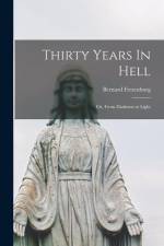 Thirty Years In Hell: Or, From Darkness to Light af Bernard Fresenborg