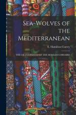 Sea-Wolves of the Mediterranean: The Grand Period of the Moslem Corsairs af E. Hamilton Currey