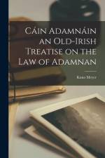 Cáin Adamnáin an Old-Irish Treatise on the law of Adamnan af Kuno Meyer