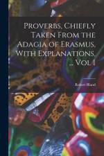 Proverbs, Chiefly Taken From the Adagia of Erasmus, With Explanations, ... Vol I af Bland Robert