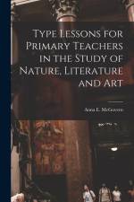 Type Lessons for Primary Teachers in the Study of Nature, Literature and Art af Anna E. McGovern