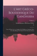L'Art Gréco-Bouddhique Du Gandhâra: Tome II Étude Sur Les Origines De L'Influence Classique Dans L'Art Bouddhique De L'Inde Et De L'Extrême-Orient; Vo af A. Foucher
