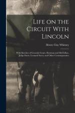 Life on the Circuit With Lincoln: With Sketches of Generals Grant, Sherman and McClellan, Judge Davis, Leonard Swett, and Other Contemporaries af Henry Clay Whitney