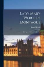 Lady Mary Wortley Montague: Her Life and Letters (1689-1762) af Lewis Melville