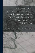 Hearings on American Aspects of the Richard Sorge spy Case, Based on Testimony of Mitsusada af United States Congress House Commi