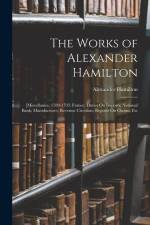 The Works of Alexander Hamilton: [Miscellanies, 1789-1795: France; Duties On Imports; National Bank; Manufactures; Revenue Circulars; Reports On Claim af Alexander Hamilton