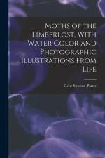 Moths of the Limberlost, With Water Color and Photographic Illustrations From Life