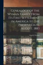 Genealogy of the Wyman Family From its First Settlement in America to the Present Date, August, 1883 af Clark E. Wyman