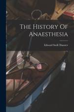 The History Of Anaesthesia af Edward Swift Dunster