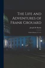 The Life and Adventures of Frank Grouard: Chief of Scouts, U. S. A. af Joseph De Barthe