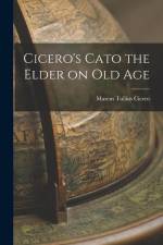 Cicero's Cato the Elder on Old Age af Marcus Tullius Cicero