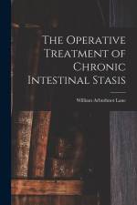 The Operative Treatment of Chronic Intestinal Stasis af William Arbuthnot Lane