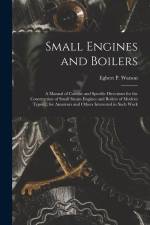Small Engines and Boilers; a Manual of Concise and Specific Directions for the Construction of Small Steam Engines and Boilers of Modern Types ... for af Egbert P. Watson