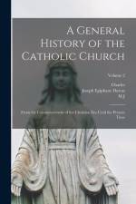 A General History of the Catholic Church: From the Commencement of the Christian era Until the Present Time; Volume 2 af Joseph Epiphane Darras