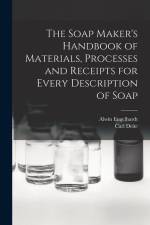 The Soap Maker's Handbook of Materials, Processes and Receipts for Every Description of Soap af Carl Deite